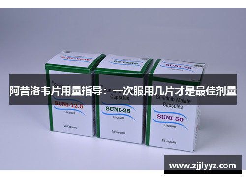 阿昔洛韦片用量指导：一次服用几片才是最佳剂量