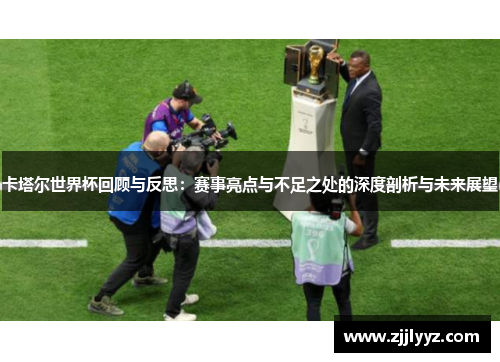 卡塔尔世界杯回顾与反思：赛事亮点与不足之处的深度剖析与未来展望